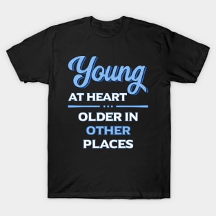 Young at Heart, Older in Other Places - Funny Aging T-Shirt T-Shirt